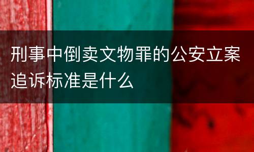 刑事中倒卖文物罪的公安立案追诉标准是什么
