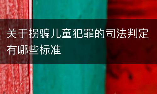 关于拐骗儿童犯罪的司法判定有哪些标准