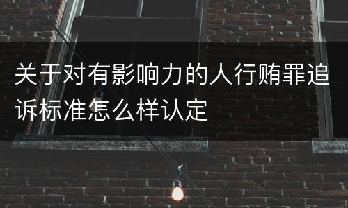 关于对有影响力的人行贿罪追诉标准怎么样认定