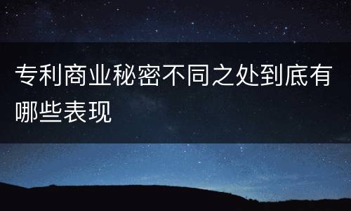 专利商业秘密不同之处到底有哪些表现