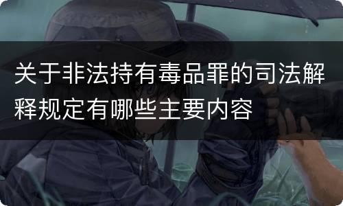 关于非法持有毒品罪的司法解释规定有哪些主要内容