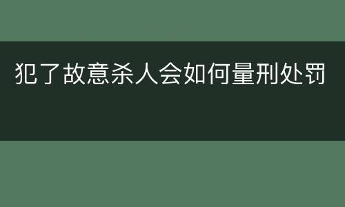 犯了故意杀人会如何量刑处罚