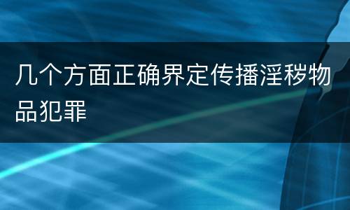 几个方面正确界定传播淫秽物品犯罪