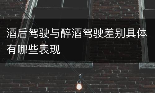 酒后驾驶与醉酒驾驶差别具体有哪些表现