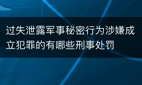 过失泄露军事秘密行为涉嫌成立犯罪的有哪些刑事处罚