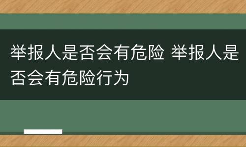 举报人是否会有危险 举报人是否会有危险行为