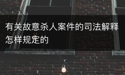 有关故意杀人案件的司法解释怎样规定的