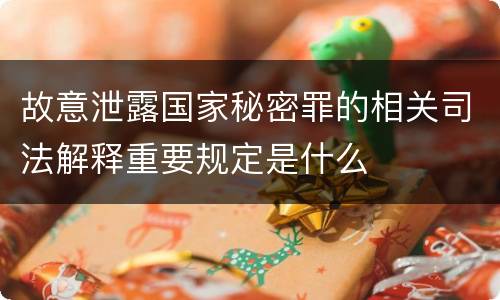 故意泄露国家秘密罪的相关司法解释重要规定是什么