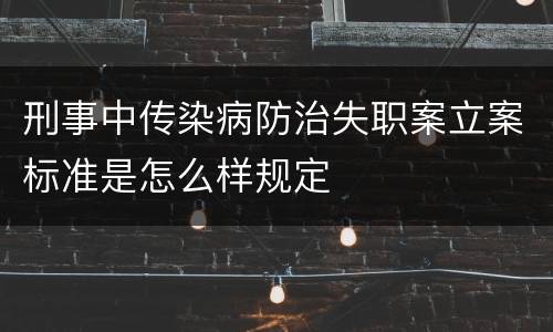 刑事中传染病防治失职案立案标准是怎么样规定