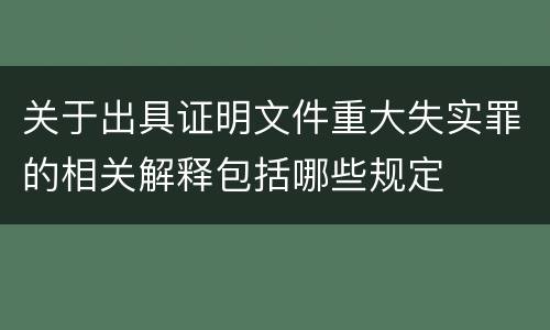 关于出具证明文件重大失实罪的相关解释包括哪些规定
