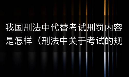 我国刑法中代替考试刑罚内容是怎样（刑法中关于考试的规定）