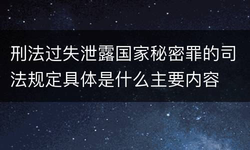 刑法过失泄露国家秘密罪的司法规定具体是什么主要内容