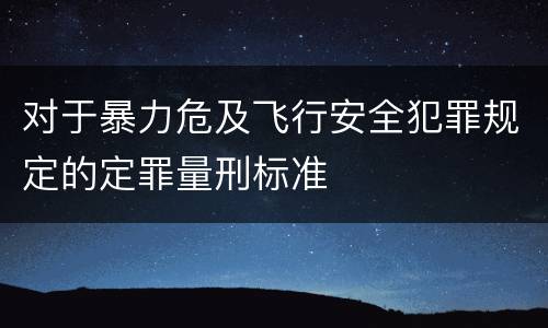 对于暴力危及飞行安全犯罪规定的定罪量刑标准