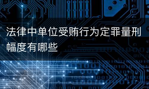 法律中单位受贿行为定罪量刑幅度有哪些
