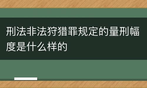 刑法非法狩猎罪规定的量刑幅度是什么样的