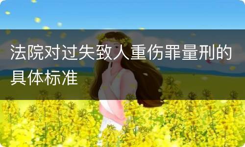 法院对过失致人重伤罪量刑的具体标准