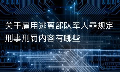关于雇用逃离部队军人罪规定刑事刑罚内容有哪些