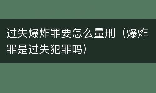过失爆炸罪要怎么量刑（爆炸罪是过失犯罪吗）