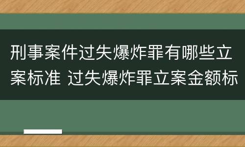 刑事案件过失爆炸罪有哪些立案标准 过失爆炸罪立案金额标准