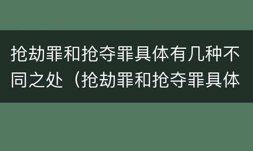 抢劫罪和抢夺罪具体有几种不同之处（抢劫罪和抢夺罪具体有几种不同之处）