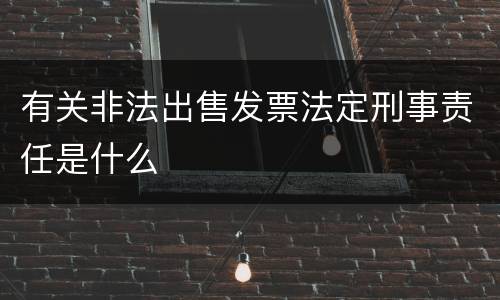 有关非法出售发票法定刑事责任是什么