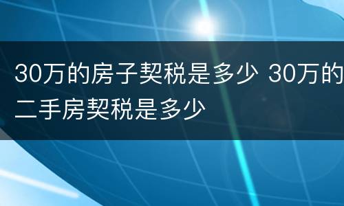 30万的房子契税是多少 30万的二手房契税是多少