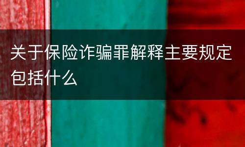 关于保险诈骗罪解释主要规定包括什么