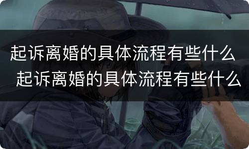 起诉离婚的具体流程有些什么 起诉离婚的具体流程有些什么内容