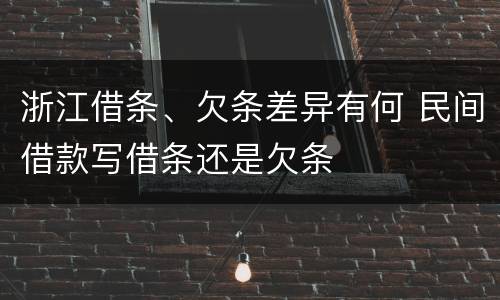 浙江借条、欠条差异有何 民间借款写借条还是欠条