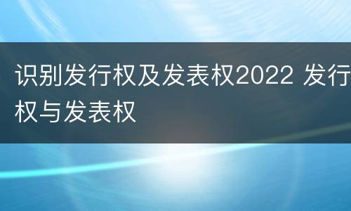 识别发行权及发表权2022 发行权与发表权