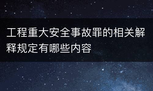 工程重大安全事故罪的相关解释规定有哪些内容