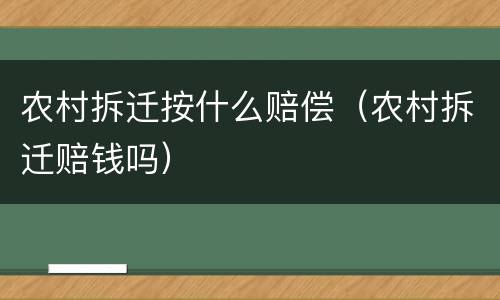 农村拆迁按什么赔偿（农村拆迁赔钱吗）