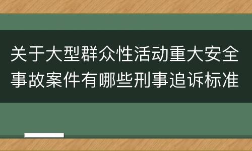 关于大型群众性活动重大安全事故案件有哪些刑事追诉标准