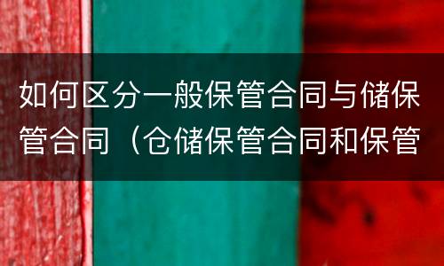 如何区分一般保管合同与储保管合同（仓储保管合同和保管合同的区别）