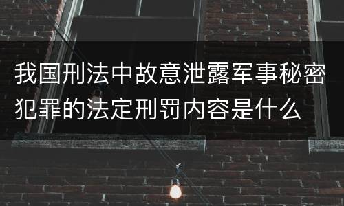 我国刑法中故意泄露军事秘密犯罪的法定刑罚内容是什么