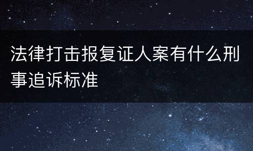 法律打击报复证人案有什么刑事追诉标准