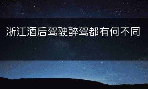 浙江酒后驾驶醉驾都有何不同