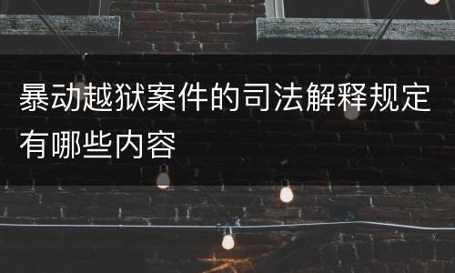 暴动越狱案件的司法解释规定有哪些内容