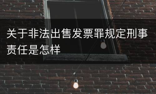 关于非法出售发票罪规定刑事责任是怎样