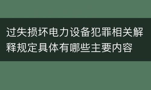 过失损坏电力设备犯罪相关解释规定具体有哪些主要内容