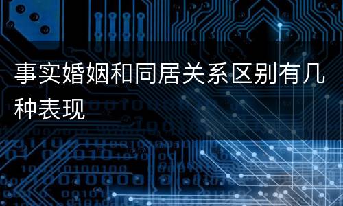 事实婚姻和同居关系区别有几种表现