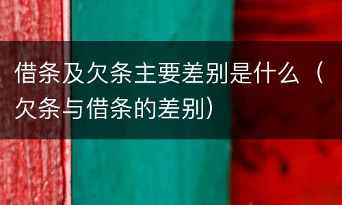 借条及欠条主要差别是什么（欠条与借条的差别）