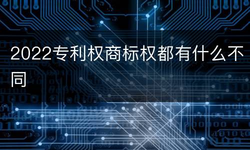 2022专利权商标权都有什么不同