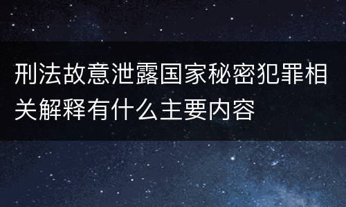 刑法故意泄露国家秘密犯罪相关解释有什么主要内容