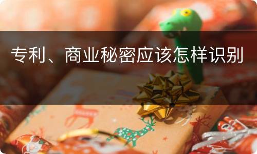 专利、商业秘密应该怎样识别