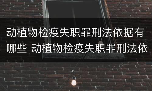 动植物检疫失职罪刑法依据有哪些 动植物检疫失职罪刑法依据有哪些条例