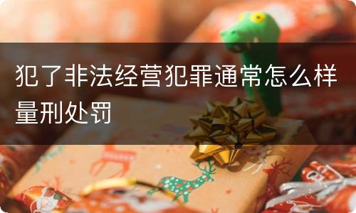 犯了非法经营犯罪通常怎么样量刑处罚