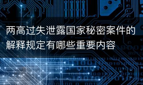 两高过失泄露国家秘密案件的解释规定有哪些重要内容