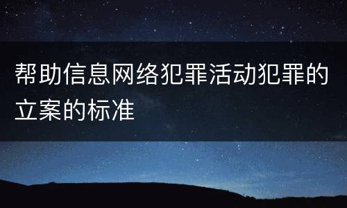 帮助信息网络犯罪活动犯罪的立案的标准