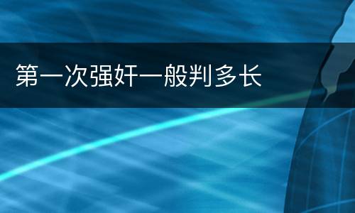 第一次强奸一般判多长